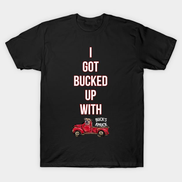 I Got Bucked Up With Buck's Amuck T-Shirt by Tuna2105